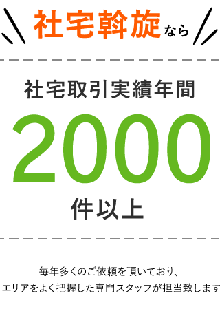 創業20年の実績と信頼。社宅取引実績年間2000件以上!毎年多くのご依頼を頂いており、地域に密着し、エリアをよく把握した専門スタッフが担当いたします